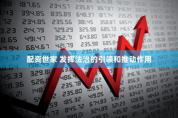 配资世家 发挥法治的引领和推动作用