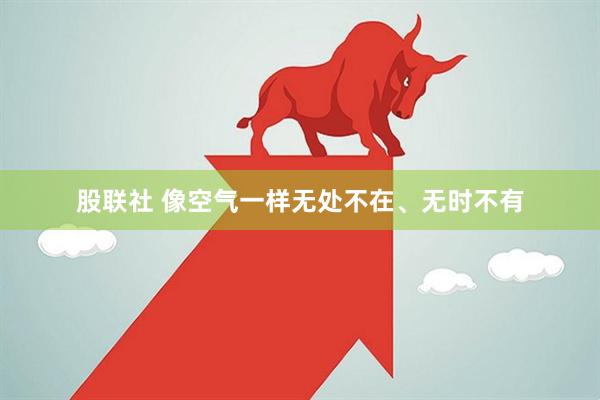 股联社 像空气一样无处不在、无时不有