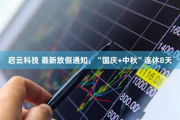 启云科技 最新放假通知，“国庆+中秋”连休8天