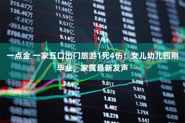 一点金 一家五口出门旅游1死4伤！女儿幼儿园刚毕业，家属最新发声