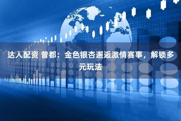 达人配资 曾都：金色银杏邂逅激情赛事，解锁多元玩法